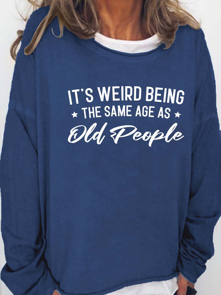 It's Weird Being The Same Age As Old People Long Sleeve Shirt – Wonder ...